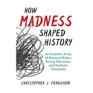 How Madness Shaped History by Ferguson, Christopher J., 9781633885745