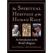 The Spiritual Heritage of the Human Race An Introduction to the World's Religions by Bushrui, Suheil; Massoudi, Mehrdad, 9781851685745