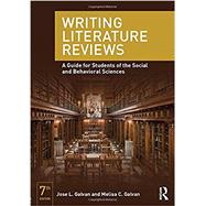 Writing Literature Reviews: A Guide for Students of the Social and Behavioral Sciences by Galvan; Jose L., 9780415315746