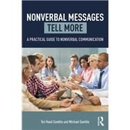 Nonverbal Messages Tell More: A Practical Guide to Nonverbal Communication by Gamble; Teri Kwal, 9780765645746