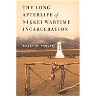 The Long Afterlife of Nikkei Wartime Incarceration by Inouye, Karen M., 9780804795746