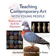 Teaching Contemporary Art With Young People: Themes in Art for K12 Classrooms by Julia Marshall, Connie Stewart, Anne Thulson, 9780807765746