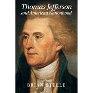Thomas Jefferson and American Nationhood by Steele, Brian, 9781107635746