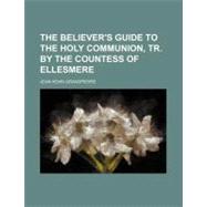 The Believer's Guide to the Holy Communion, Tr. by the Countess of Ellesmere by Grandpierre, Jean Henri, 9781151405746