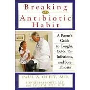 Breaking the Antibiotic Habit by Offit, Paul A., 9781620455746