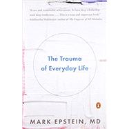 The Trauma of Everyday Life by Epstein, Mark, M.D., 9780143125747