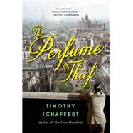 The Perfume Thief A Novel by Schaffert, Timothy, 9780385545747