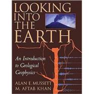 Looking into the Earth: An Introduction to Geological Geophysics by Alan E. Mussett , M. Aftab Khan , Illustrated by Sue Button, 9780521785747