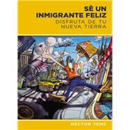 Sé un inmigrante feliz / Be a happy immigrant by Teme, Héctor, Dr., 9780718035747