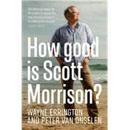 How Good is Scott Morrison? by van Onselen, Peter; Errington, Wayne, 9780733645747