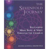 The Sevenfold Journey Reclaiming Mind, Body and Spirit Through the Chakras by Judith, Anodea; Vega, Selene, 9780895945747