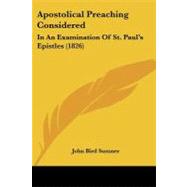 Apostolical Preaching Considered : In an Examination of St. Paul's Epistles (1826) by Sumner, John Bird, 9781104035747
