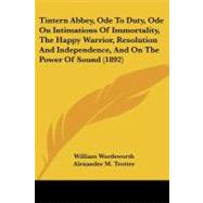 Tintern Abbey, Ode to Duty, Ode on Intimations of Immortality, the Happy Warrior, Resolution and Independence, and on the Power of Sound by Wordsworth, William; Trotter, Alexander M., 9781104415747