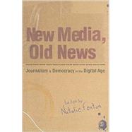 New Media, Old News : Journalism and Democracy in the Digital Age by Natalie Fenton, 9781847875747