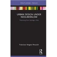 Urban Design Under Neoliberalism by Perucich, Francisco Vergara, 9780367195748