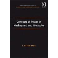 Concepts of Power in Kierkegaard and Nietzsche by Hyde,J. Keith, 9780754665748