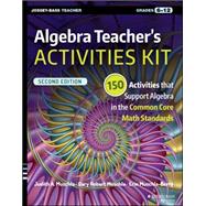 Algebra Teacher's Activities Kit 150 Activities that Support Algebra in the Common Core Math Standards, Grades 6-12 by Muschla, Judith A.; Muschla, Gary R.; Muschla-Berry, Erin, 9781119045748