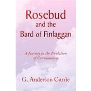 Rosebud and the Bard of Finlaggan : A Journey in the Evolution of Consciousness by Currie, Gail A., 9781436395748