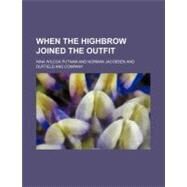 When the Highbrow Joined the Outfit by Putnam, Nina Wilcox; Jacobsen, Norman, 9780217905749