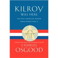 Kilroy Was Here The Best American Humor from World War II by Osgood, Charles, 9780786885749