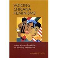 Voicing Chicana Feminisms : Young Women Speak Out on Sexuality and Identity by Hurtado, Aida, 9780814735749