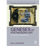 Geneses of Postmodern Art: Technology As Iconology by Crowther; Paul, 9781138605749
