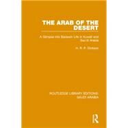 The Arab of the Desert (RLE Saudi Arabia): A Glimpse into Badawin life in Kuwait and Saudi Arabia by Dickson; H.R.P., 9781138845749
