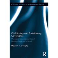 Civil Society and Participatory Governance: Municipal Councils and Social Housing Programs in Brazil by Donaghy; Maureen M., 9781138915749