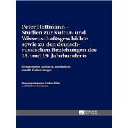 Peter Hoffmann- Studien Zur Kultur- Und Wissenschaftsgeschichte Sowie Zu Den Deutsch-russischen Beziehungen Des 18. Und 19. Jahrhunderts by Kolm, Lothar; Schippan, Michael, 9783631665749