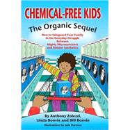 Chemical-free Kids: The Organic Sequel: How to Safeguard Your Family in the Everyday Struggle Between Mighty Micronutrients and Sinister Synthetics by Zolezzi, Anthony, 9780975315750