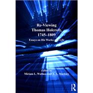 Re-Viewing Thomas Holcroft, 17451809: Essays on His Works and Life by Wallace,Miriam L., 9781138115750