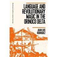 Language and Revolutionary Magic in the Orinoco Delta by Rodriguez, Juan Luis; Wilce, Jim; Manning, Paul; Perrino, Sabina, 9781350115750