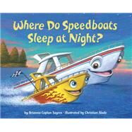 Where Do Speedboats Sleep at Night? by Sayres, Brianna Caplan; Slade, Christian, 9781524765750