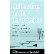 Cultivating Arctic Landscapes by Anderson, David G.; Nuttall, Mark, 9781571815750