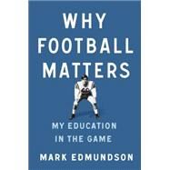 Why Football Matters by Edmundson, Mark, 9781594205750