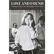 Lost and Found Coming of Age in the Washington Press Corps by Hume, Ellen, 9781667875750