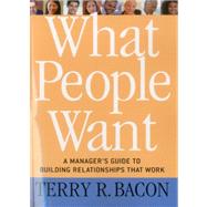 What People Want A Manager's Guide to Building Relationships That Work by Bacon, Terry R., 9781857885750