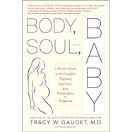 Body, Soul, and Baby A Doctor's Guide to the Complete Pregnancy Experience, From Preconception to Postpartum by Gaudet, Tracy; Spencer, Paula, 9780385335751