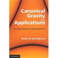 Canonical Gravity and Applications: Cosmology, Black Holes, and Quantum Gravity by Martin Bojowald, 9780521195751