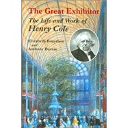The Great Exhibitor The Life and Work of Henry Cole by Bonython, Elizabeth; Burton, Anthony, 9780810965751