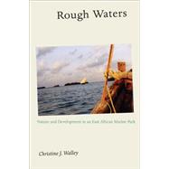 Rough Waters : Nature and Development in an East African Marine Park by Walley, Christine J., 9781400835751