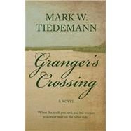 Granger's Crossing A Novel by Tiedemann, Mark W, 9781943075751