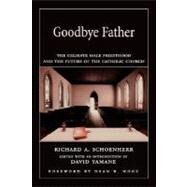Goodbye Father The Celibate Male Priesthood and the Future of the Catholic Church by Schoenherr, Richard A.; Yamane, David; Hoge, Dean R., 9780195175752
