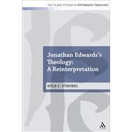 Jonathan Edwards's Theology: A Reinterpretation by Strobel, Kyle C., 9780567655752