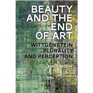 Beauty and the End of Art Wittgenstein, Plurality and Perception by Sedivy, Sonia, 9781474255752