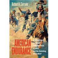 American Endurance Buffalo Bill, the Great Cowboy Race of 1893, and the Vanishing Wild West by SERRANO, RICHARD A., 9781588345752