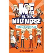 Me vs. the Multiverse: Pleased to Meet Me by Wilson, S. G., 9781984895752