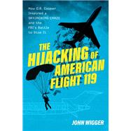 The Hijacking of American Flight 119 How D.B. Cooper Inspired a Skyjacking Craze and the FBI's Battle to Stop It by Wigger, John, 9780197695753
