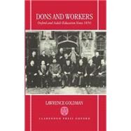 Dons and Workers Oxford and Adult Education since 1850 by Goldman, Lawrence, 9780198205753