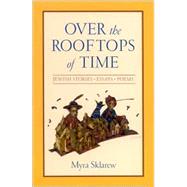 Over the Rooftops of Time : Jewish Stories, Essays, Poems by Sklarew, Myra, 9780791455753